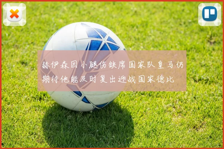 赫伊森因小腿伤缺席国家队皇马仍期待他能及时复出迎战国家德比
